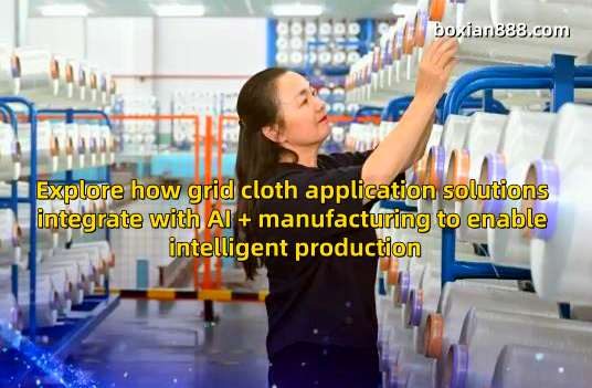 Explore how grid cloth application solutions integrate with AI + manufacturing to enable intelligent production